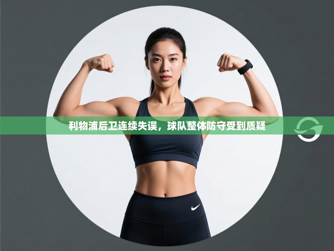 利物浦后卫连续失误,球队整体防守受到质疑 第2张