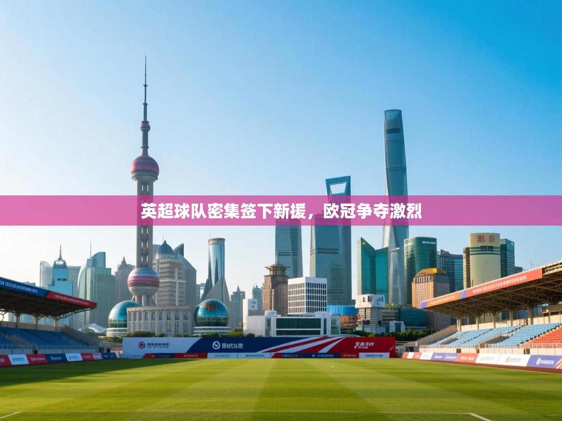 英超球队密集签下新援，欧冠争夺激烈  第2张