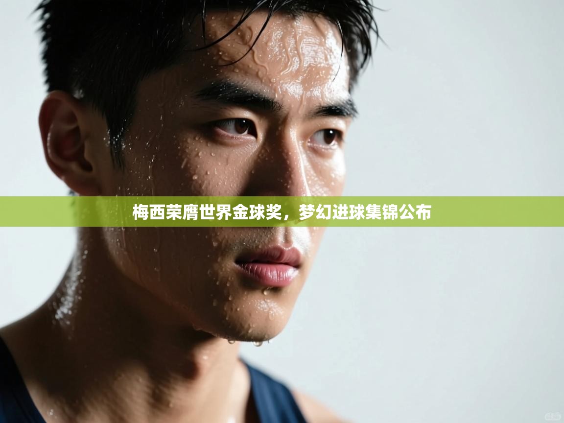 梅西荣膺世界金球奖，梦幻进球集锦公布  第1张